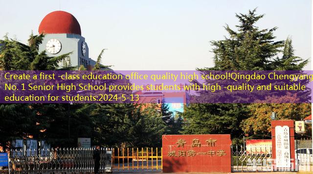 Create a first -class education office quality high school!Qingdao Chengyang No. 1 Senior High School provides students with high -quality and suitable education for students