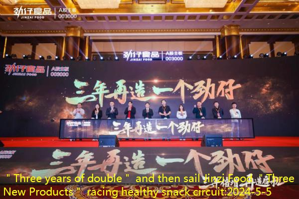 ＂Three years of double＂ and then sail Jinzi Food ＂Three New Products＂ racing healthy snack circuit